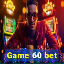 Game 60 bet